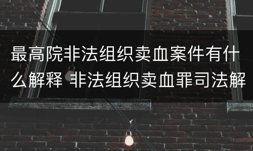 最高院非法组织卖血案件有什么解释 非法组织卖血罪司法解释