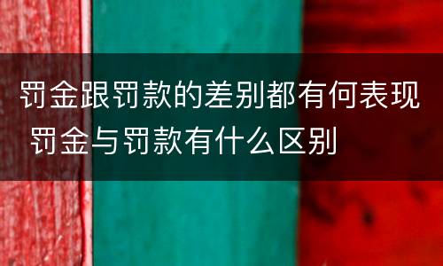 罚金跟罚款的差别都有何表现 罚金与罚款有什么区别