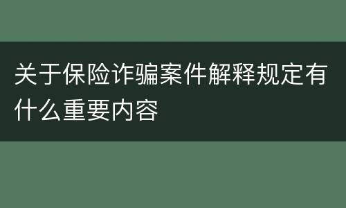 关于保险诈骗案件解释规定有什么重要内容