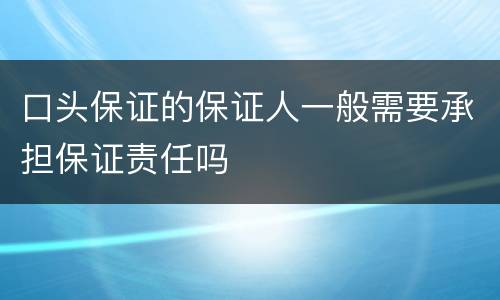 口头保证的保证人一般需要承担保证责任吗