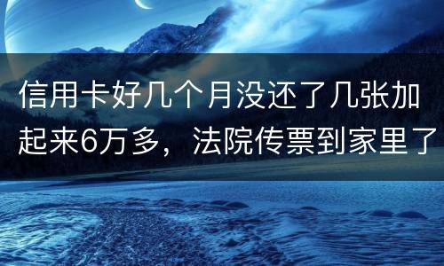 信用卡好几个月没还了几张加起来6万多，法院传票到家里了，我怕被抓，可不可以慢慢还