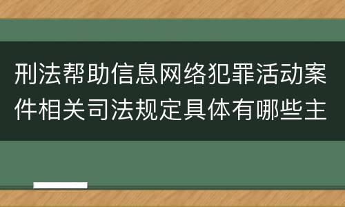 刑法帮助信息网络犯罪活动案件相关司法规定具体有哪些主要内容