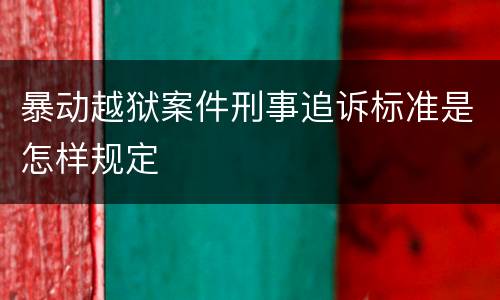 暴动越狱案件刑事追诉标准是怎样规定