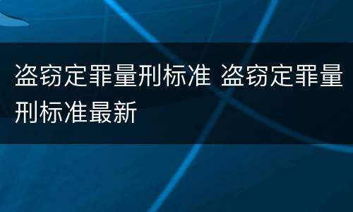 盗窃定罪量刑标准 盗窃定罪量刑标准最新