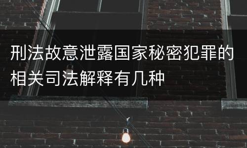 刑法故意泄露国家秘密犯罪的相关司法解释有几种