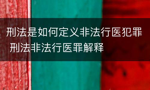 刑法是如何定义非法行医犯罪 刑法非法行医罪解释