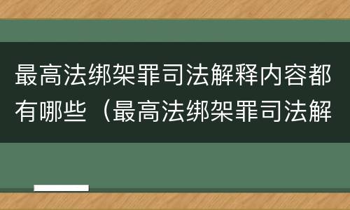 最高法绑架罪司法解释内容都有哪些（最高法绑架罪司法解释内容都有哪些案例）