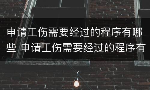 申请工伤需要经过的程序有哪些 申请工伤需要经过的程序有哪些要求