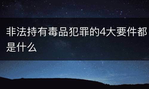 非法持有毒品犯罪的4大要件都是什么