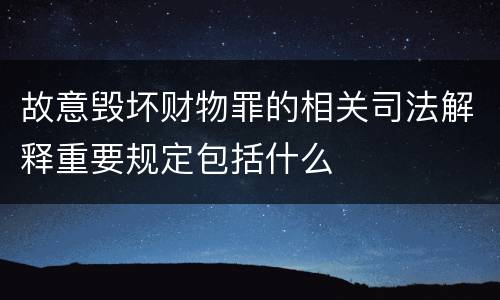 故意毁坏财物罪的相关司法解释重要规定包括什么