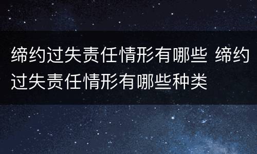 缔约过失责任情形有哪些 缔约过失责任情形有哪些种类