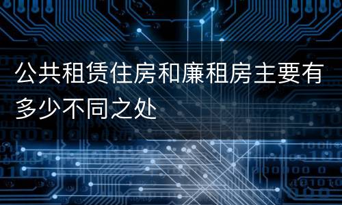 公共租赁住房和廉租房主要有多少不同之处