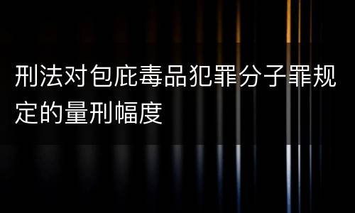 刑法对包庇毒品犯罪分子罪规定的量刑幅度