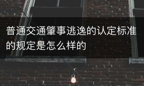 普通交通肇事逃逸的认定标准的规定是怎么样的