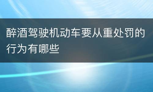 醉酒驾驶机动车要从重处罚的行为有哪些