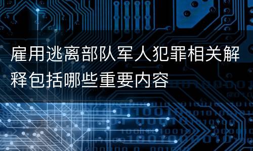 雇用逃离部队军人犯罪相关解释包括哪些重要内容