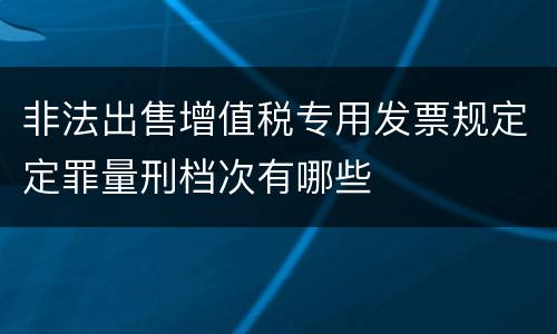 非法出售增值税专用发票规定定罪量刑档次有哪些