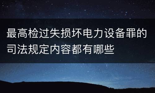 最高检过失损坏电力设备罪的司法规定内容都有哪些