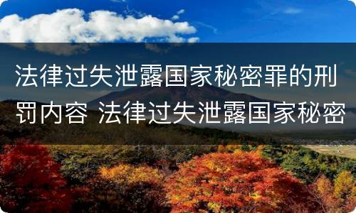 法律过失泄露国家秘密罪的刑罚内容 法律过失泄露国家秘密罪的刑罚内容是什么