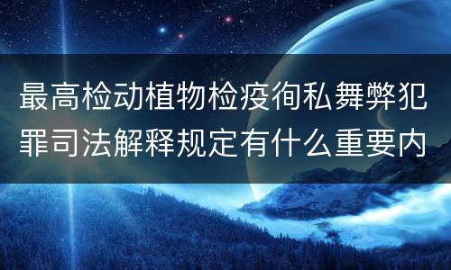 最高检动植物检疫徇私舞弊犯罪司法解释规定有什么重要内容