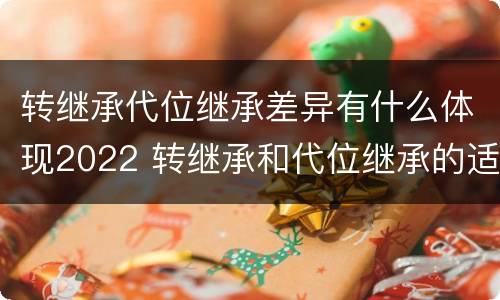 转继承代位继承差异有什么体现2022 转继承和代位继承的适用范围