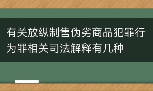 有关放纵制售伪劣商品犯罪行为罪相关司法解释有几种