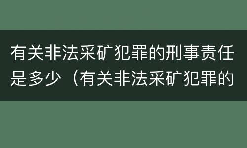 有关非法采矿犯罪的刑事责任是多少（有关非法采矿犯罪的刑事责任是多少条）