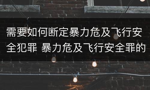 需要如何断定暴力危及飞行安全犯罪 暴力危及飞行安全罪的客体