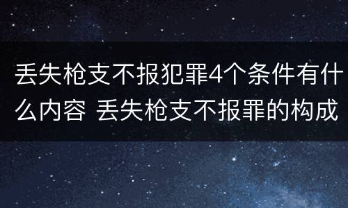 丢失枪支不报犯罪4个条件有什么内容 丢失枪支不报罪的构成要件