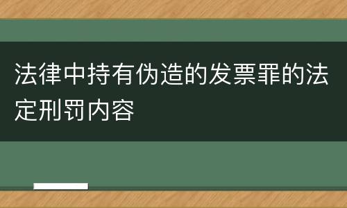 法律中持有伪造的发票罪的法定刑罚内容