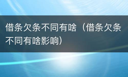 借条欠条不同有啥（借条欠条不同有啥影响）