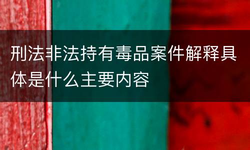 刑法非法持有毒品案件解释具体是什么主要内容