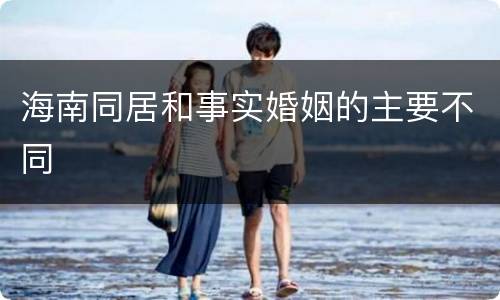 海南同居和事实婚姻的主要不同