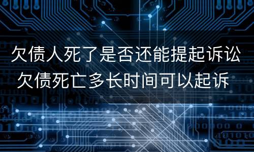 欠债人死了是否还能提起诉讼 欠债死亡多长时间可以起诉