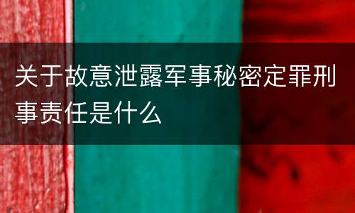 关于故意泄露军事秘密定罪刑事责任是什么