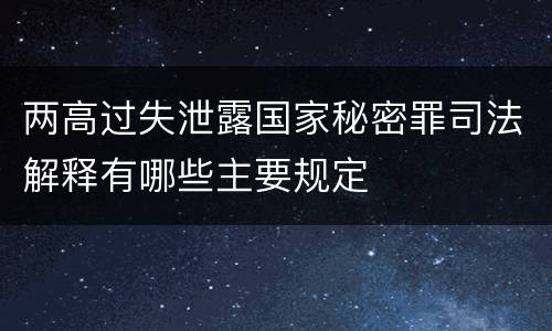 两高过失泄露国家秘密罪司法解释有哪些主要规定