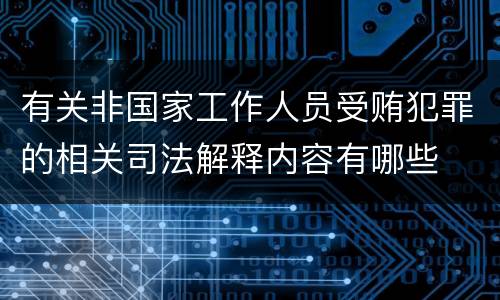 有关非国家工作人员受贿犯罪的相关司法解释内容有哪些