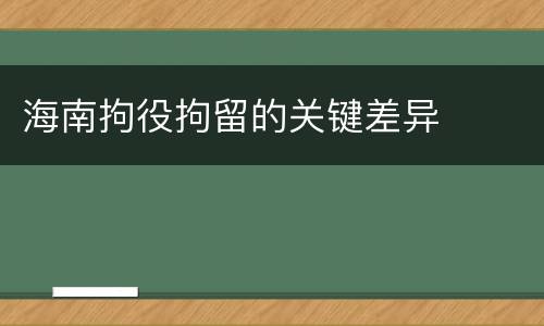 海南拘役拘留的关键差异