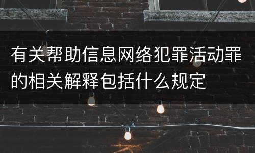 有关帮助信息网络犯罪活动罪的相关解释包括什么规定