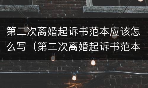 第二次离婚起诉书范本应该怎么写（第二次离婚起诉书范本应该怎么写呢）