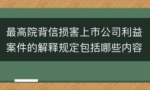 最高院背信损害上市公司利益案件的解释规定包括哪些内容