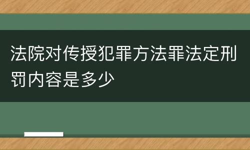 法院对传授犯罪方法罪法定刑罚内容是多少