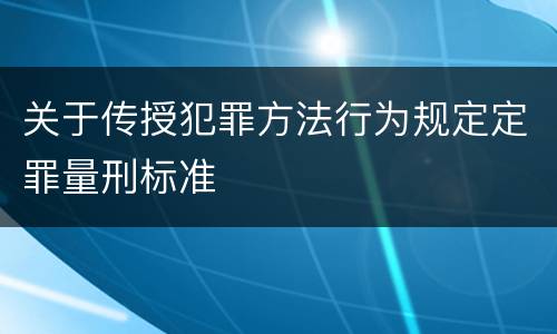 关于传授犯罪方法行为规定定罪量刑标准