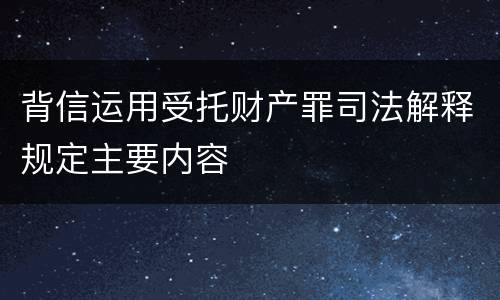 背信运用受托财产罪司法解释规定主要内容