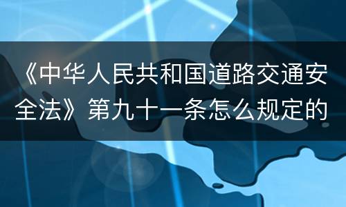 《中华人民共和国道路交通安全法》第九十一条怎么规定的