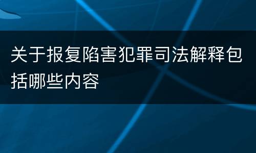 关于报复陷害犯罪司法解释包括哪些内容