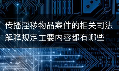 传播淫秽物品案件的相关司法解释规定主要内容都有哪些