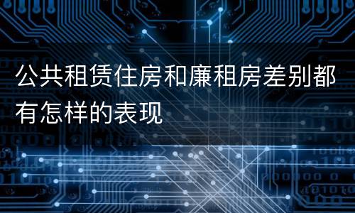 公共租赁住房和廉租房差别都有怎样的表现