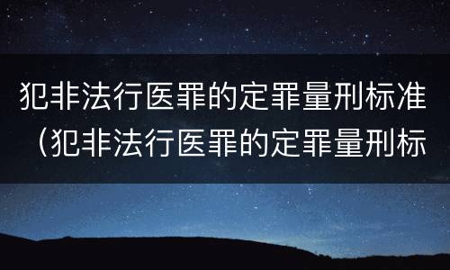 犯非法行医罪的定罪量刑标准（犯非法行医罪的定罪量刑标准是多少）