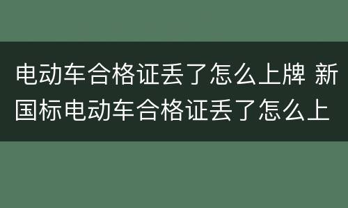 电动车合格证丢了怎么上牌 新国标电动车合格证丢了怎么上牌